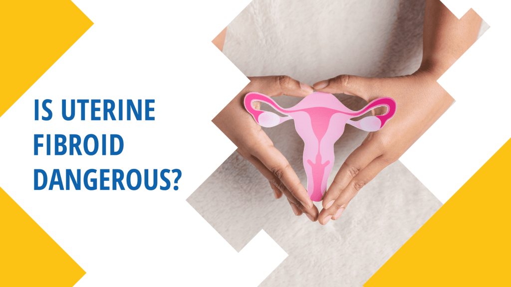 Is Uterine Fibroid Dangerous